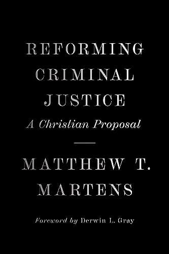 Reforming Criminal Justice: A Christian Proposal