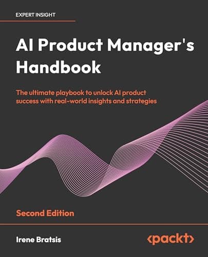 AI Product Manager's Handbook:...-world insights and strategies