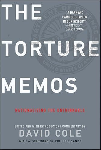The Torture Memos: Rationalizing the Unthinkable