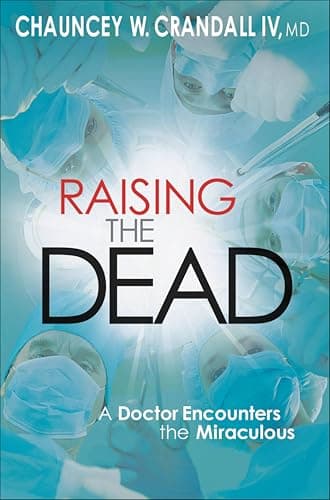Raising the Dead: A Doctor Encounters the Miraculous