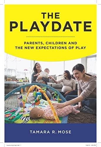 The Playdate: Parents, Childre...d the New Expectations of Play
