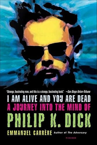I Am Alive and You Are Dead: A...nto the Mind of Philip K. Dick