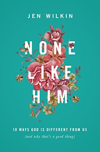 None Like Him: 10 Ways God Is ... (and Why That's a Good Thing)