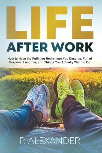 Life After Work: How to Have t...hings You Actually Want To Do.