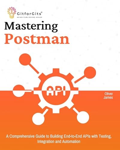 Mastering Postman: A Comprehen...ng, Integration and Automation