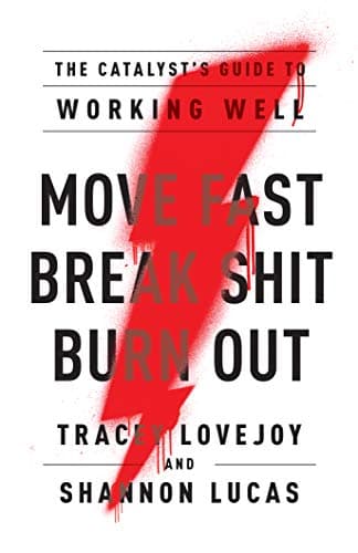Move Fast. Break Shit. Burn Ou...talyst’s Guide to Working Well