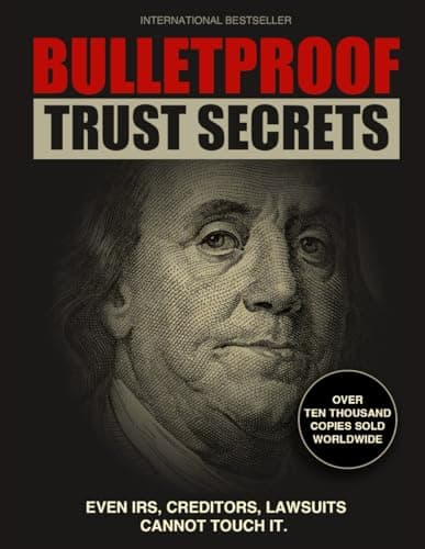 Bulletproof Trust Secret: Even...ors, Lawsuits cannot touch it.