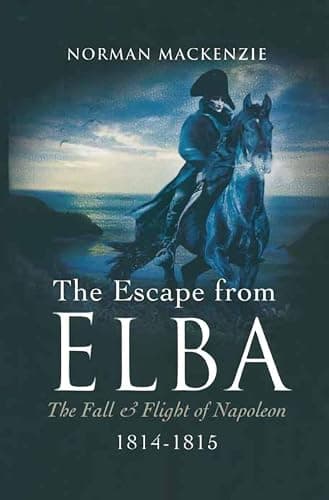 The Escape from Elba: The Fall... Flight of Napoleon, 1814–1815