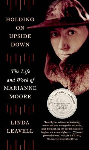 Holding On Upside Down: The Life and Work of Marianne Moore