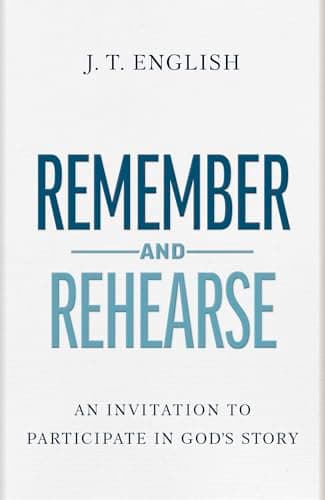 Remember and Rehearse: An Invi... to Participate in God's Story