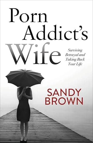 Porn Addict's Wife: Surviving ...ayal and Taking Back Your Life