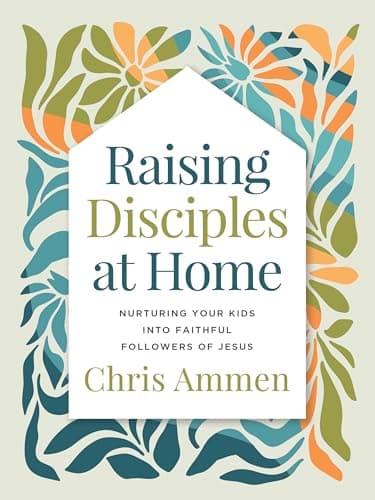 Raising Disciples at Home: Nur...to Faithful Followers of Jesus