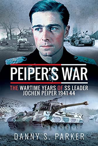 Peiper's War: The Wartime Year... Leader Jochen Peiper, 1941–44