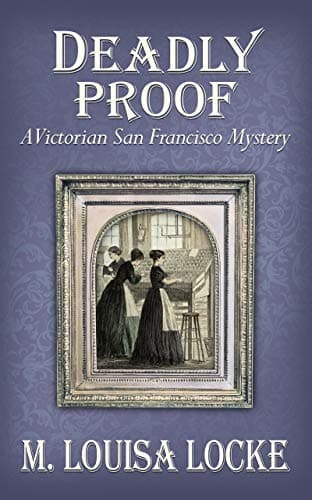 Deadly Proof: A Victorian San Francisco Mystery