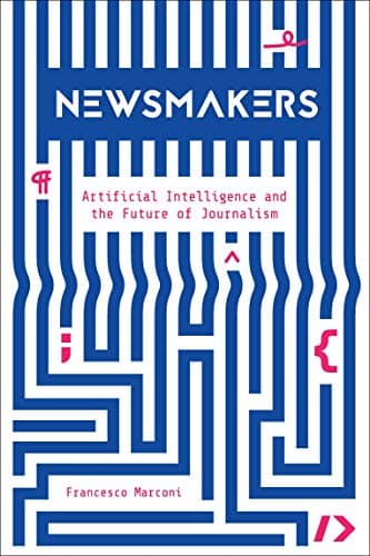 Newsmakers: Artificial Intelli...e and the Future of Journalism