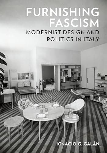 Furnishing Fascism: Modernist Design and Politics in Italy