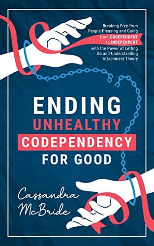 Ending Unhealthy Codependency ...er Relationships, Better Life)