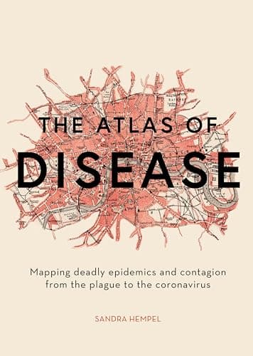 The Atlas of Disease: Mapping ... the Plague to the Coronavirus