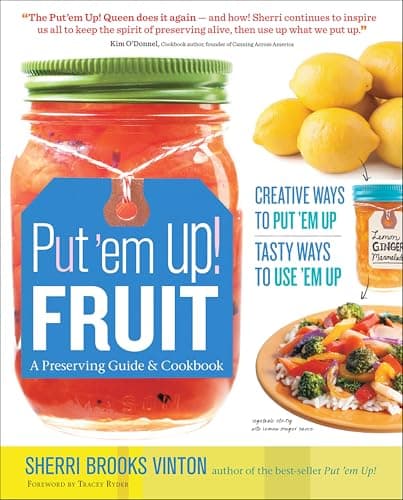 Put 'em Up! Fruit: A Preservin...m Up, Tasty Ways to Use 'em Up