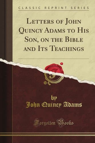 Letters of John Quincy Adams t...ts Teachings (Classic Reprint)