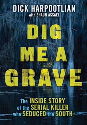 Dig Me a Grave: The Inside Sto...l Killer Who Seduced the South