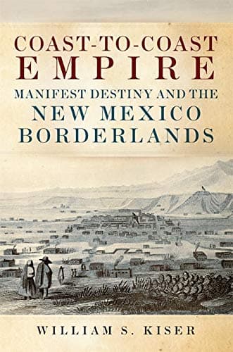 Coast-to-Coast Empire: Manifes...and the New Mexico Borderlands