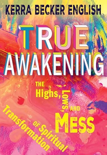 True Awakening: The Highs, the...ss of Spiritual Transformation