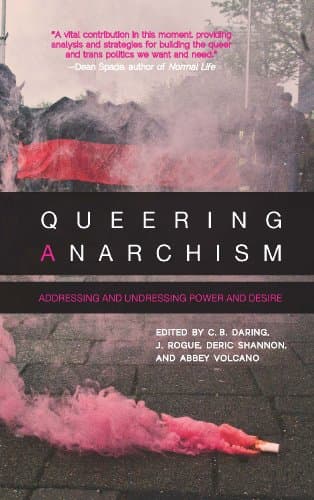 Queering Anarchism: Addressing...nd Undressing Power and Desire
