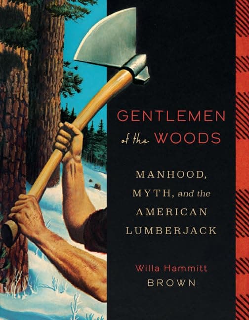 Gentlemen of the Woods: Manhoo...h, and the American Lumberjack