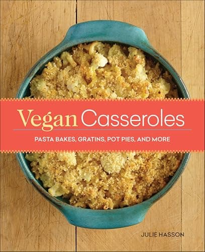 Vegan Casseroles: Pasta Bakes, Gratins, Pot Pies, and More