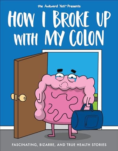 How I Broke Up with My Colon: ...zarre, and True Health Stories