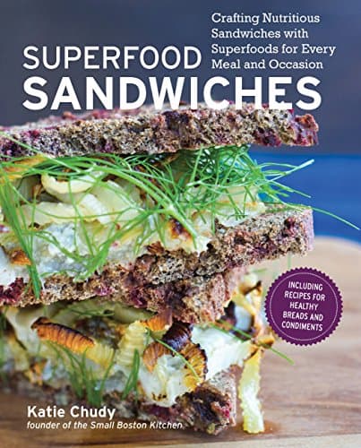 Superfood Sandwiches: Crafting...ds for Every Meal and Occasion