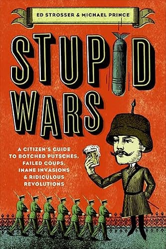 Stupid Wars: A Citizen's Guide...sions & Ridiculous Revolutions